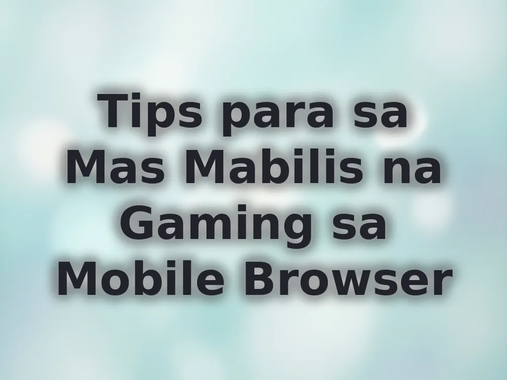 Tips para sa Mas Mabilis na Gaming sa Mobile Browser
