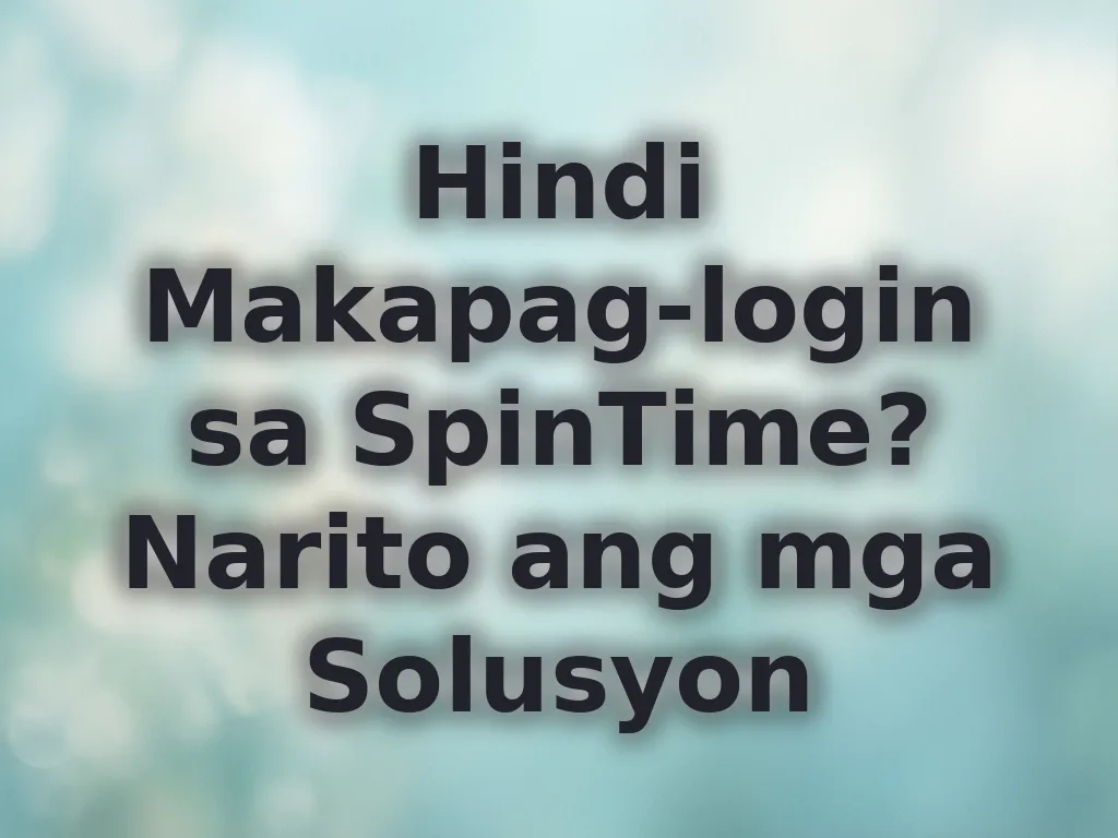 Hindi Makapag-login sa SpinTime? Narito ang mga Solusyon